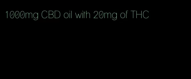 1000mg CBD oil with 20mg of THC