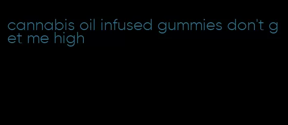 cannabis oil infused gummies don't get me high