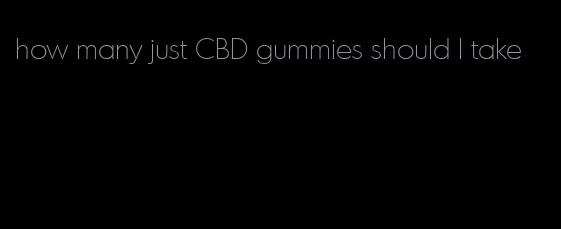 how many just CBD gummies should I take