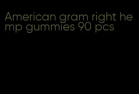 American gram right hemp gummies 90 pcs