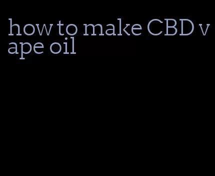 how to make CBD vape oil