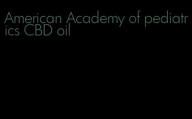 American Academy of pediatrics CBD oil