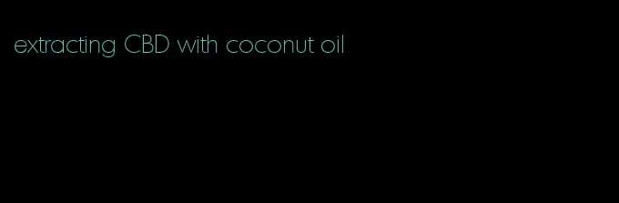 extracting CBD with coconut oil