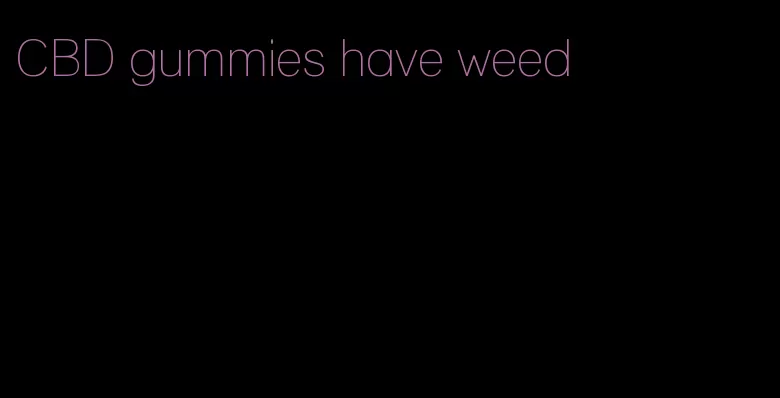 CBD gummies have weed