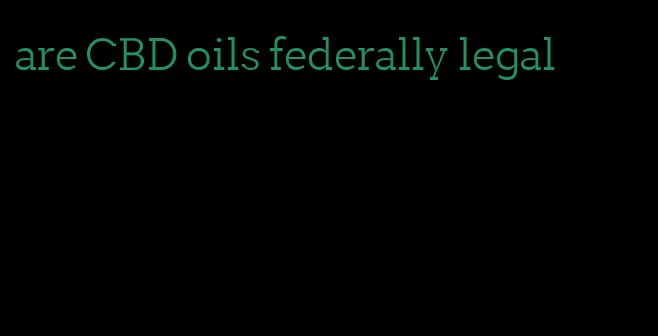 are CBD oils federally legal
