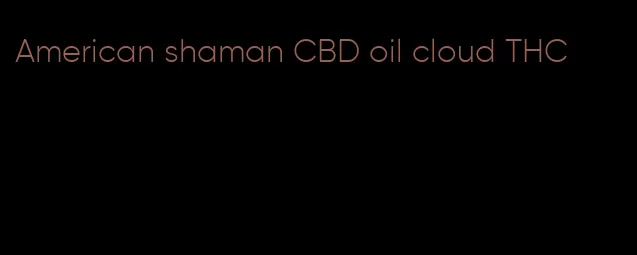 American shaman CBD oil cloud THC