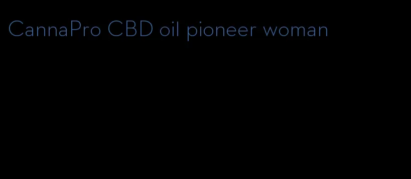 CannaPro CBD oil pioneer woman