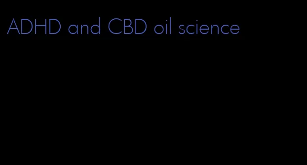 ADHD and CBD oil science