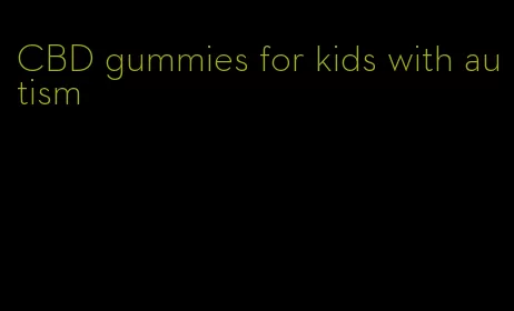 CBD gummies for kids with autism