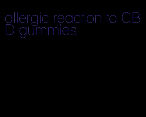 allergic reaction to CBD gummies
