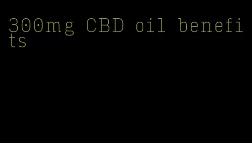 300mg CBD oil benefits
