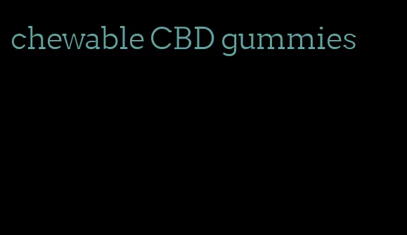 chewable CBD gummies