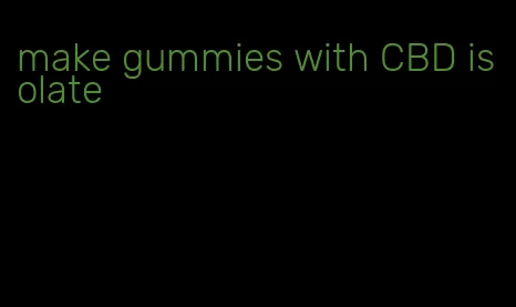 make gummies with CBD isolate