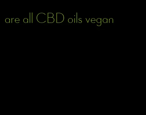 are all CBD oils vegan