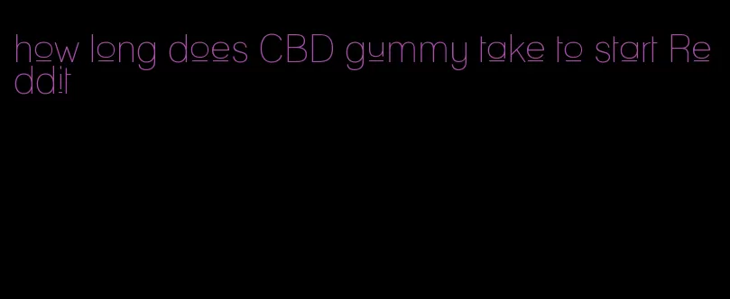how long does CBD gummy take to start Reddit