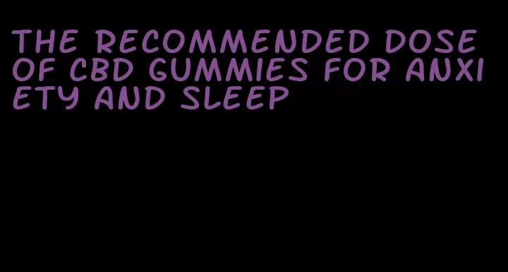 the recommended dose of CBD gummies for anxiety and sleep