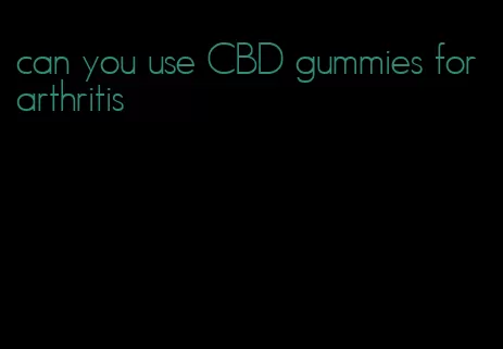 can you use CBD gummies for arthritis