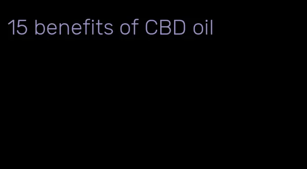 15 benefits of CBD oil