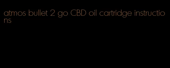 atmos bullet 2 go CBD oil cartridge instructions