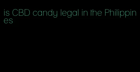 is CBD candy legal in the Philippines