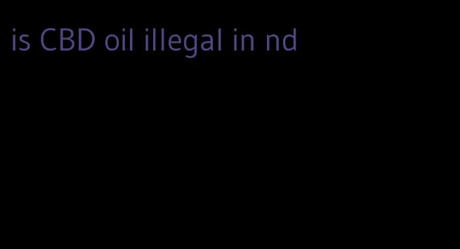 is CBD oil illegal in nd