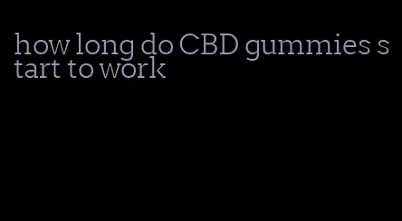 how long do CBD gummies start to work