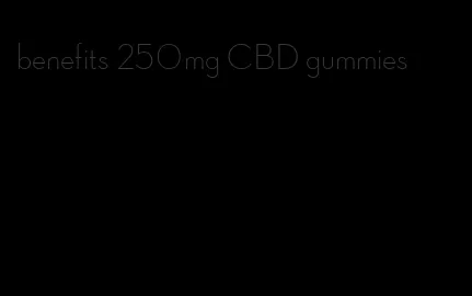 benefits 250mg CBD gummies