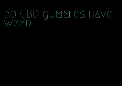 do CBD gummies have weed