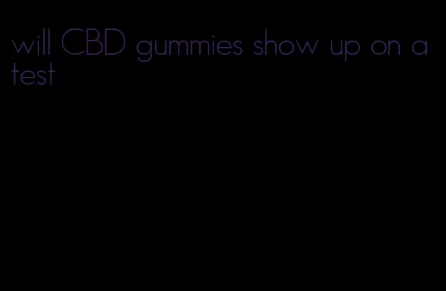 will CBD gummies show up on a test