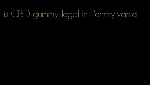 is CBD gummy legal in Pennsylvania