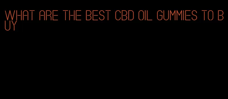 what are the best CBD oil gummies to buy