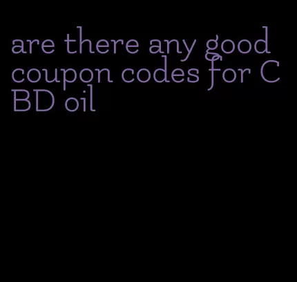 are there any good coupon codes for CBD oil