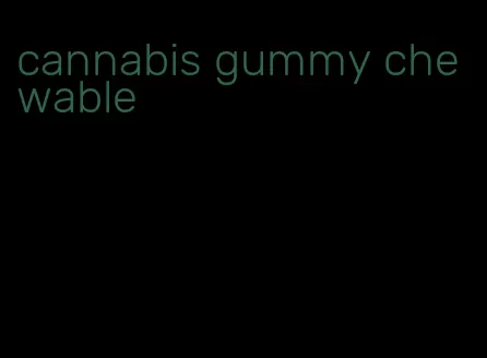 cannabis gummy chewable