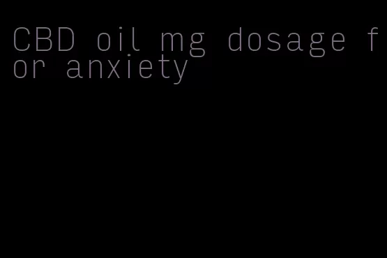 CBD oil mg dosage for anxiety