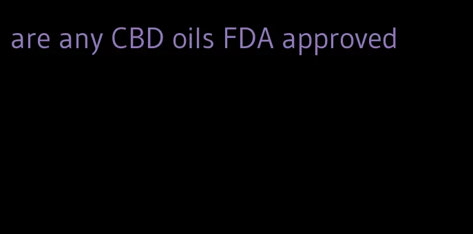 are any CBD oils FDA approved