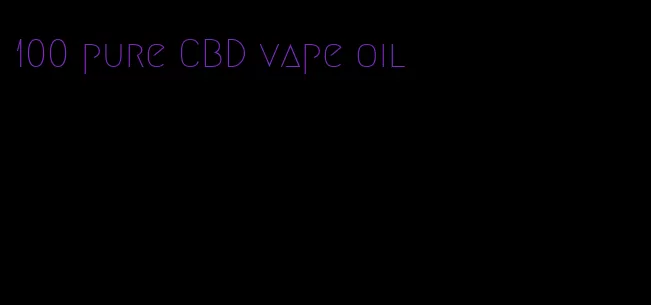 100 pure CBD vape oil
