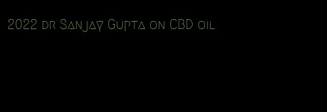 2022 dr Sanjay Gupta on CBD oil