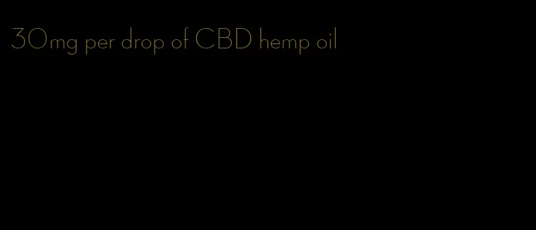 30mg per drop of CBD hemp oil