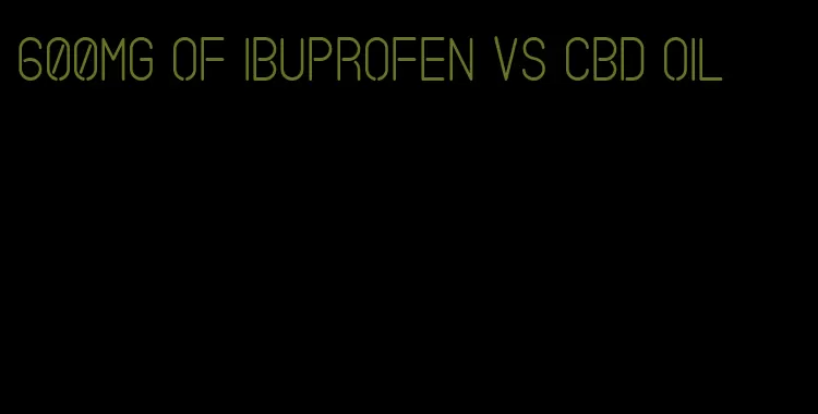 600mg of ibuprofen vs CBD oil