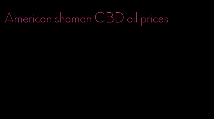 American shaman CBD oil prices