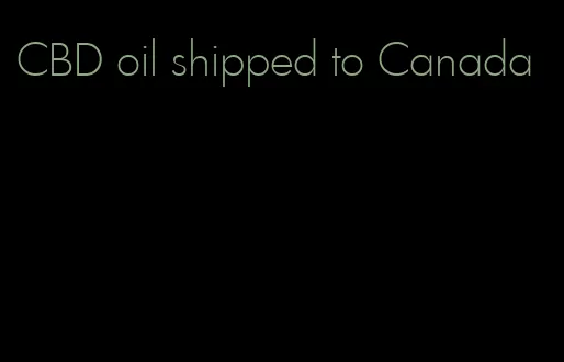 CBD oil shipped to Canada