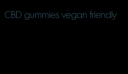 CBD gummies vegan friendly