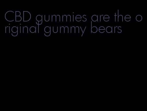 CBD gummies are the original gummy bears