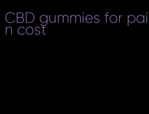 CBD gummies for pain cost