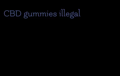 CBD gummies illegal