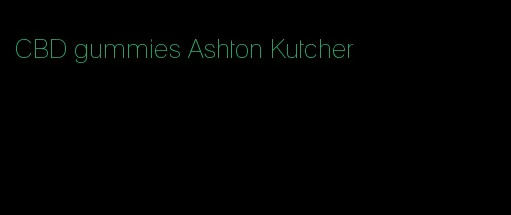 CBD gummies Ashton Kutcher