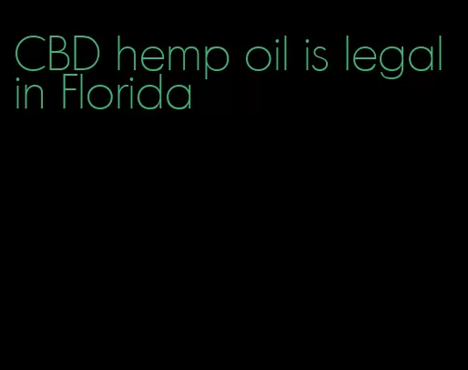 CBD hemp oil is legal in Florida