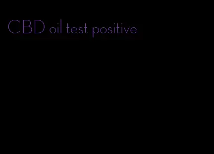 CBD oil test positive
