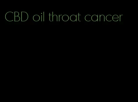 CBD oil throat cancer