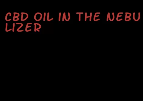 CBD oil in the nebulizer